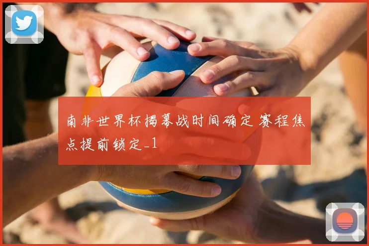 南非世界杯揭幕战时间确定 赛程焦点提前锁定_1