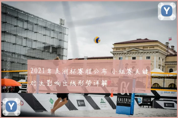 2021年美洲杯赛程公布 小组赛关键对决影响出线形势详解