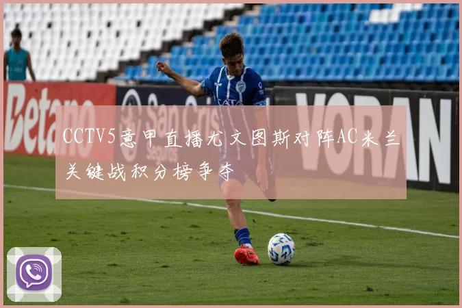CCTV5意甲直播尤文图斯对阵AC米兰关键战积分榜争夺