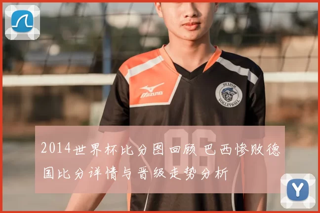 2014世界杯比分图回顾 巴西惨败德国比分详情与晋级走势分析