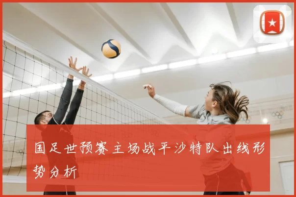 国足世预赛主场战平沙特队出线形势分析